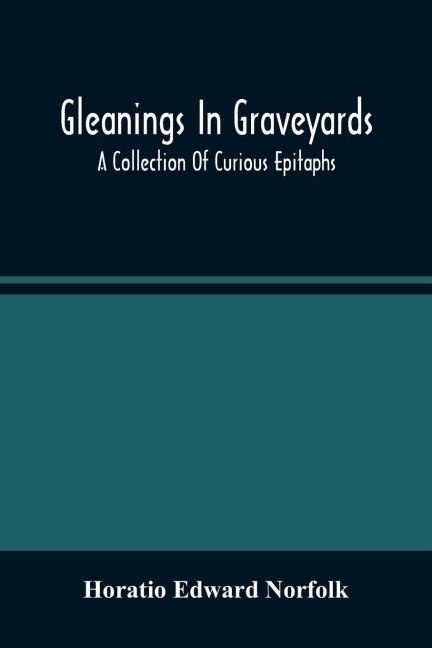 Gleanings In Graveyards; A Collection Of Curious Epitaphs