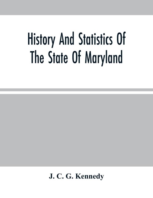 History And Statistics Of The State Of Maryland: According To The Returns Of The Seventh Census Of The United States, 1850