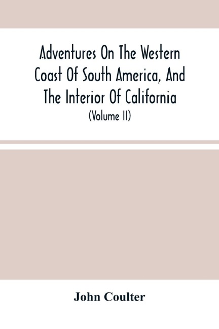 Adventures On The Western Coast Of South America, And The Interior Of California: Including A Narrative Of Incidents At The Kingsmill Islands, New Ireland, New Britain, New Guinea, And Other Islands In The Pacific Ocean (Volume Ii)