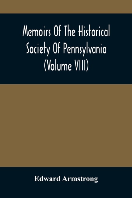 Memoirs Of The Historical Society Of Pennsylvania (Volume Viii) Containing The Minutes Of The Committee Of Defence Of Philadelphia 1814-1815