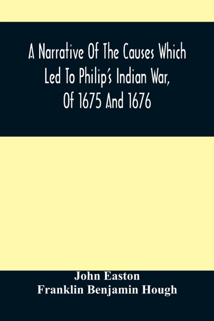 A Narrative Of The Causes Which Led To PhilipS Indian War, Of 1675 And 1676