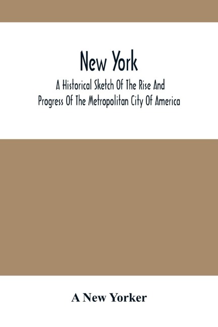 New York: A Historical Sketch Of The Rise And Progress Of The Metropolitan City Of America