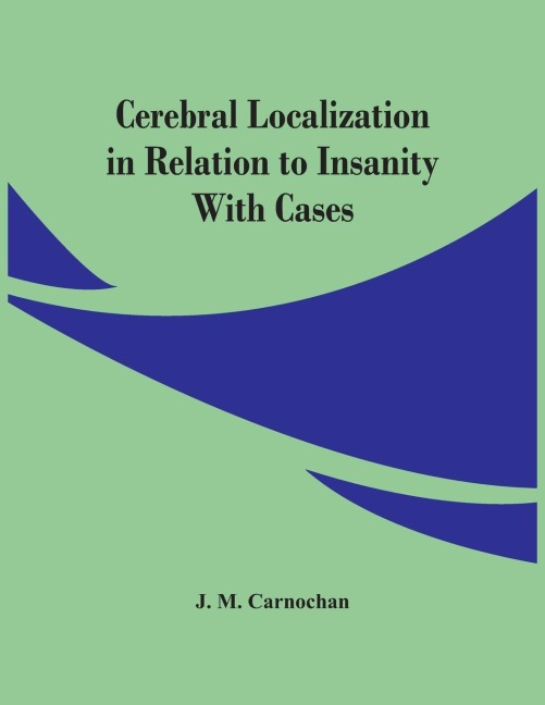 Cerebral Localization In Relation To Insanity: With Cases