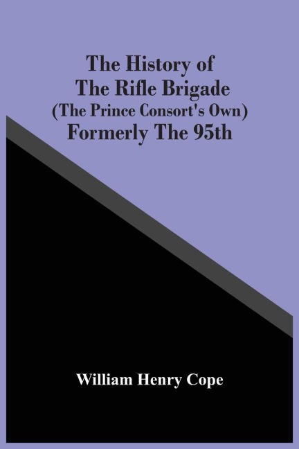 The History Of The Rifle Brigade (The Prince ConsortS Own) Formerly The 95Th