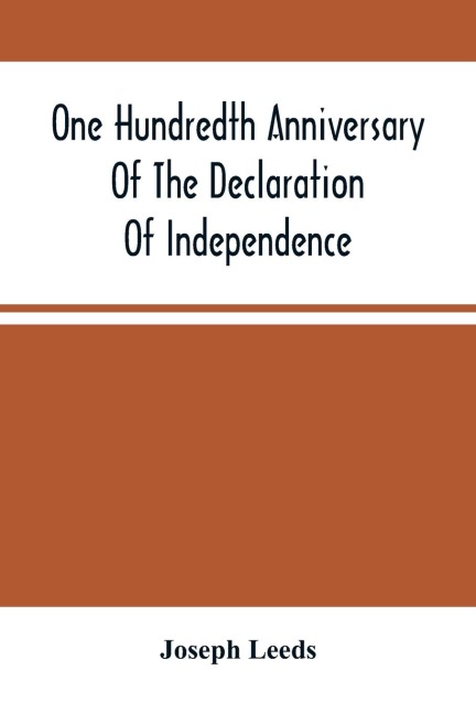 One Hundredth Anniversary Of The Declaration Of Independence And Independence Square And The Three Main Buildings Thereon, In Philadelphia, State Of Pennsylvania: As A Monument Of Memorials Sacred And Forever To Honor The Fathers Of Our Beloved Country A
