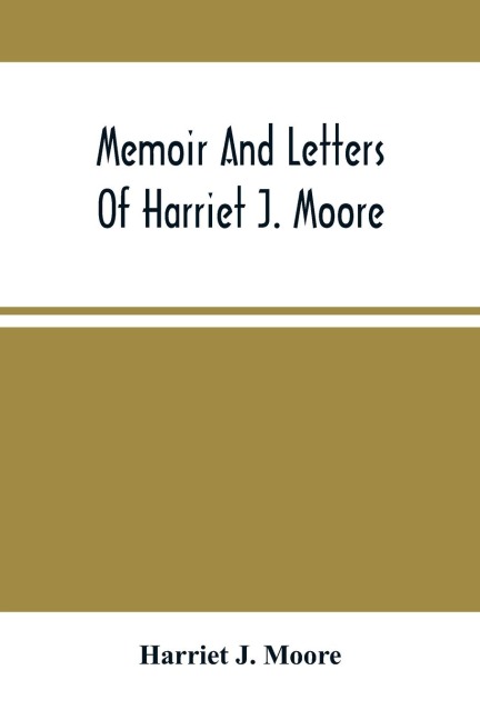 Memoir And Letters Of Harriet J. Moore