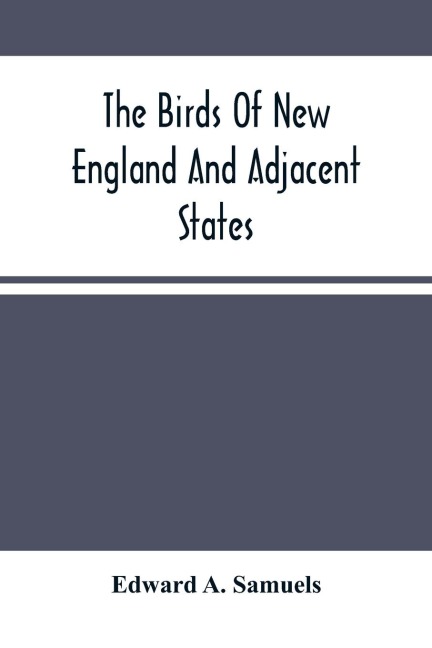 The Birds Of New England And Adjacent States: Containing Descriptions Of The Birds Of New England And Adjoining States And Provinces, Arranged By A Long-Approved Classification And Nomenclature;