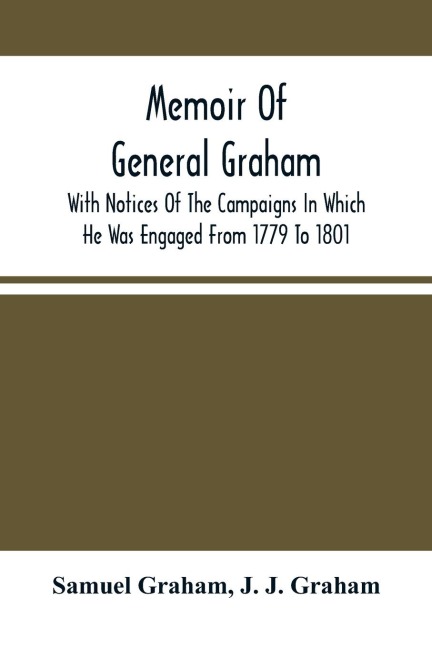 Memoir Of General Graham: With Notices Of The Campaigns In Which He Was Engaged From 1779 To 1801