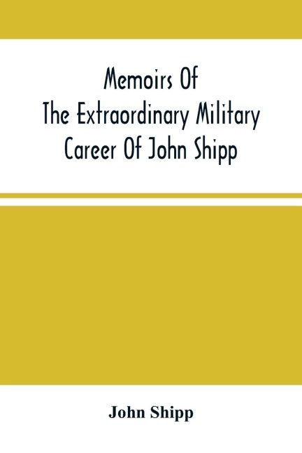 Memoirs Of The Extraordinary Military Career Of John Shipp; Late A Lieutenant In His MajestyS 87Th Regiment