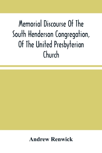 Memorial Discourse Of The South Henderson Congregation, Of The United Presbyterian Church