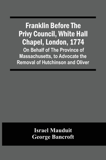 Franklin Before The Privy Council, White Hall Chapel, London, 1774: On Behalf Of The Province Of Massachusetts, To Advocate The Removal Of Hutchinson And Oliver