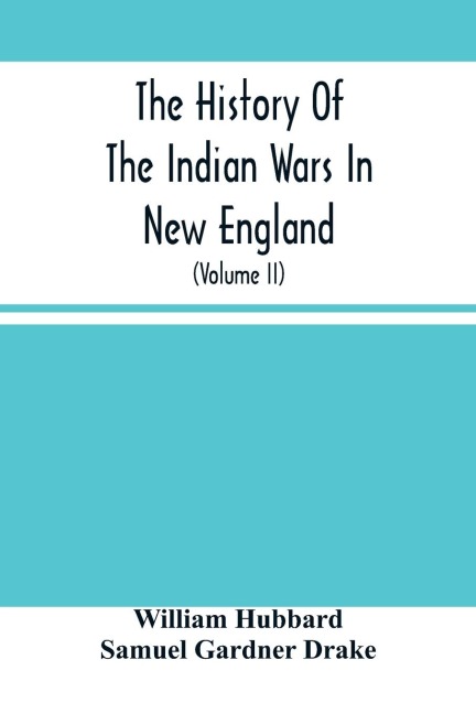 The History Of The Indian Wars In New England: From The First Settlement To The Termination Of The War With King Philip In 1677 (Volume Ii)