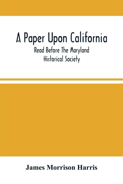 A Paper Upon California; Read Before The Maryland Historical Society