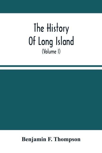 The History Of Long Island: From Its Discovery And Settlement To The Present Time ; With Many Important And Interesting Matters ; Including Notices Of Numerous Individuals And Families ; Also A Particular Account Of The Different Churches And Ministers (