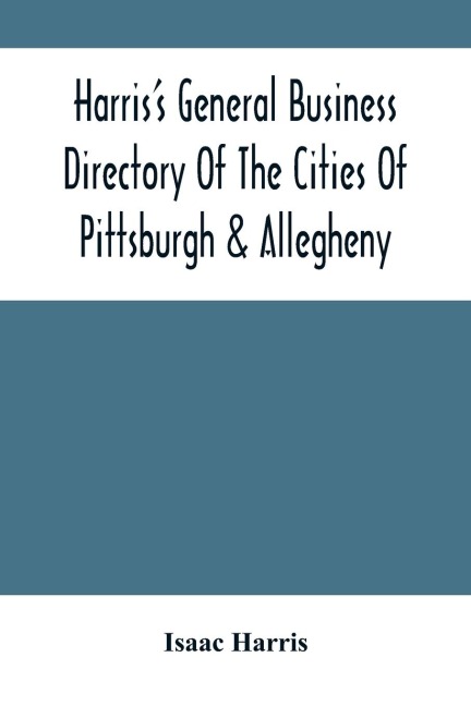 HarrisS General Business Directory Of The Cities Of Pittsburgh & Allegheny; With The Environs