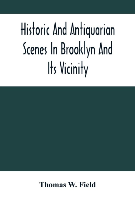 Historic And Antiquarian Scenes In Brooklyn And Its Vicinity: With Illustrations Of Some Of Its Antiquities