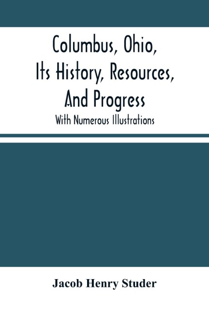 Columbus, Ohio, Its History, Resources, And Progress: With Numerous Illustrations