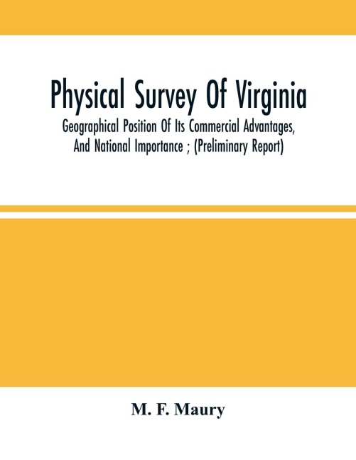 Physical Survey Of Virginia: Geographical Position Of Its Commercial Advantages, And National Importance ; (Preliminary Report)