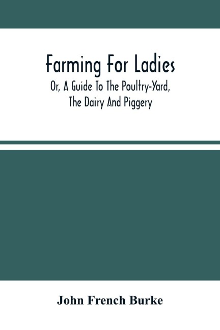 Farming For Ladies; Or, A Guide To The Poultry-Yard, The Dairy And Piggery