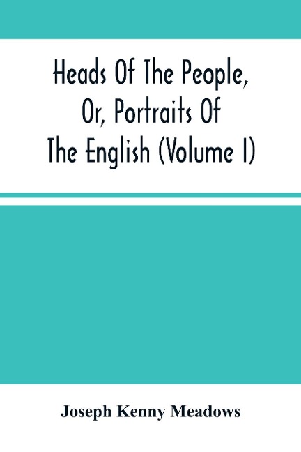 Heads Of The People, Or, Portraits Of The English (Volume I)