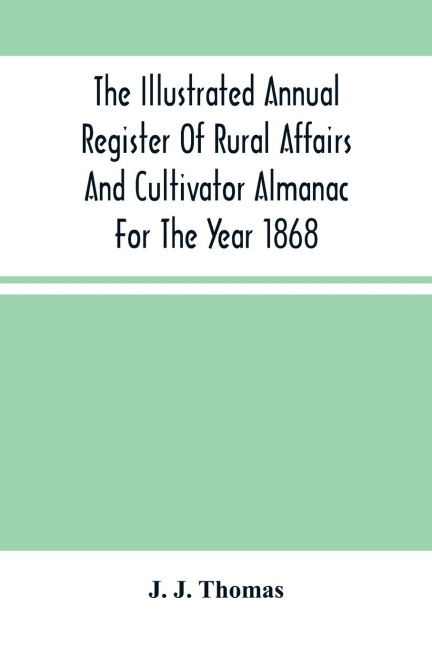The Illustrated Annual Register Of Rural Affairs And Cultivator Almanac For The Year 1868
