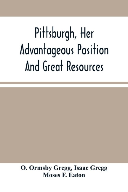 Pittsburgh, Her Advantageous Position And Great Resources, As A Manufacturing And Commercial City: Embraced In A Notice Of Sale Of Real Estate