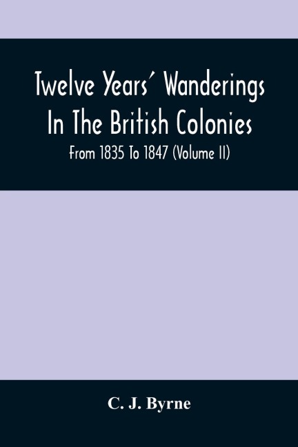 Twelve Years Wanderings In The British Colonies; From 1835 To 1847 (Volume Ii)