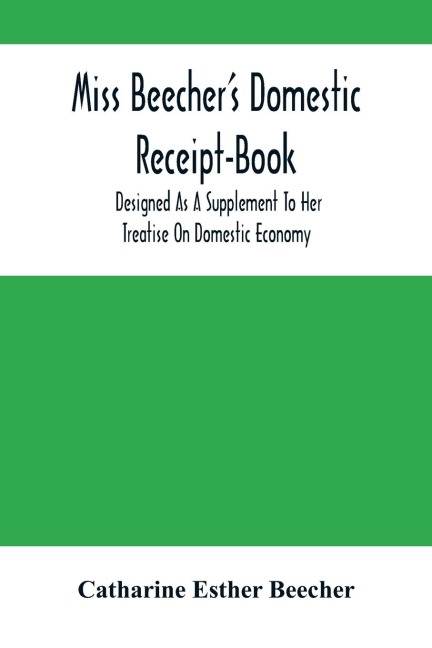 Miss Beecher'S Domestic Receipt-Book: Designed As A Supplement To Her Treatise On Domestic Economy