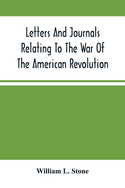 Letters And Journals Relating To The War Of The American Revolution, And The Capture Of The German Troops At Saratoga
