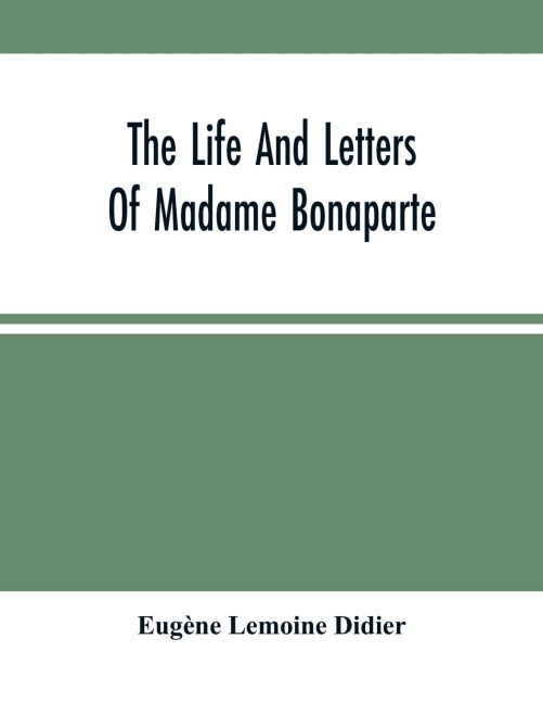 The Life And Letters Of Madame Bonaparte