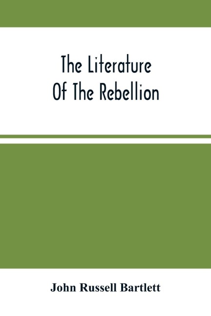 The Literature Of The Rebellion: A Catalogue Of Books And Pamphlets Relating To The Civil War In The United States, And On Subjects Growing Out Of That Event, Together With Works On American Slavery, And Essays From Reviews On The Same Subjects
