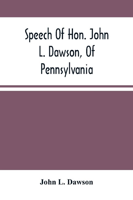 Speech Of Hon. John L. Dawson, Of Pennsylvania, On The Reconstruction Of The Union