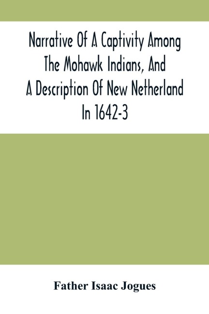 Narrative Of A Captivity Among The Mohawk Indians, And A Description Of New Netherland In 1642-3