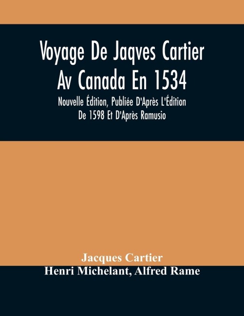Voyage De Jaqves Cartier Av Canada En 1534: Nouvelle Édition, Publiée DAprès LÉdition De 1598 Et DAprès Ramusio