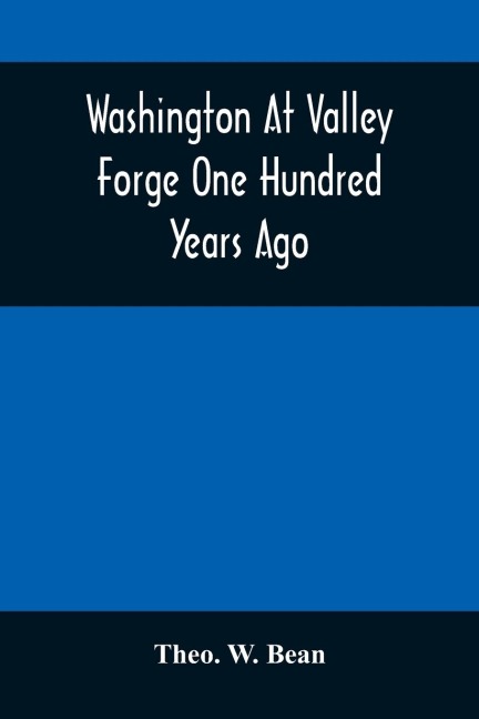 Washington At Valley Forge One Hundred Years Ago: Or, The Foot-Prints Of The Revolution