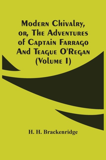 Modern Chivalry, Or, The Adventures Of Captain Farrago And Teague ORegan (Volume I)