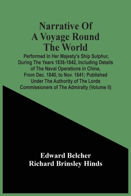 Narrative Of A Voyage Round The World: Performed In Her Majesty'S Ship Sulphur, During The Years 1836-1842, Including Details Of The Naval Operations In China, From Dec. 1840, To Nov. 1841 ; Published Under The Authority Of The Lords Commissioners Of The