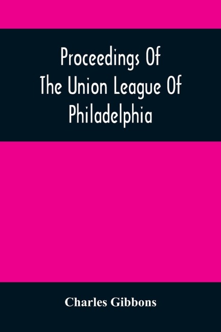 Proceedings Of The Union League Of Philadelphia: In Commemoration Of The Eighty-Ninth Anniversary Of American Independence, July 4Th, 1865