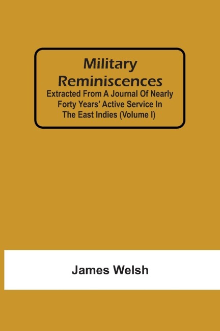 Military Reminiscences: Extracted From A Journal Of Nearly Forty Years' Active Service In The East Indies (Volume I)