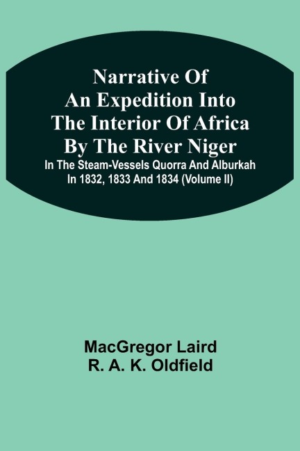 Narrative Of An Expedition Into The Interior Of Africa By The River Niger In The Steam-Vessels Quorra And Alburkah In 1832, 1833 And 1834 (Volume Ii)