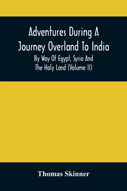 Adventures During A Journey Overland To India, By Way Of Egypt, Syria And The Holy Land (Volume Ii)