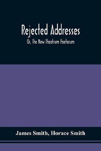 Rejected Addresses: Or, The New Theatrum Poetarum