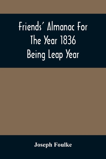 Friends Almanac For The Year 1836; Being Leap Year
