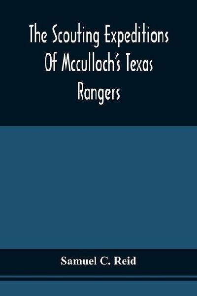 The Scouting Expeditions Of MccullochS Texas Rangers: Or, The Summer And Fall Campaign Of The Army Of The United States In Mexico, 1846
