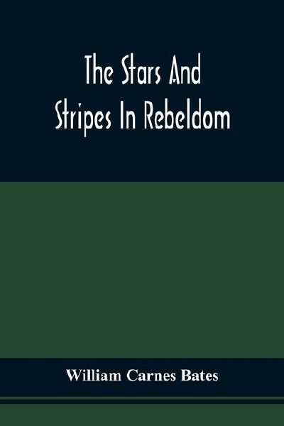 The Stars And Stripes In Rebeldom: A Series Of Papers Written By Federal Prisoners (Privates) In Richmond, Tuscaloosa, New Orleans, And Salisbury, N.C. ; With An Appendix