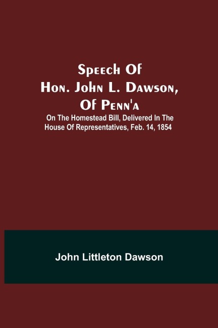 Speech Of Hon. John L. Dawson, Of PennA: On The Homestead Bill, Delivered In The House Of Representatives, Feb. 14, 1854
