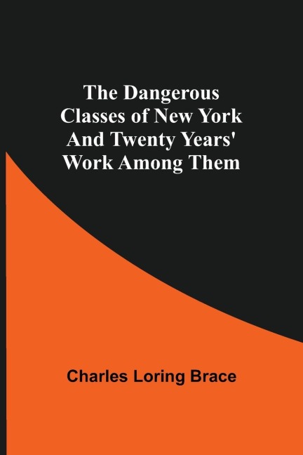 The Dangerous Classes Of New York And Twenty Years Work Among Them
