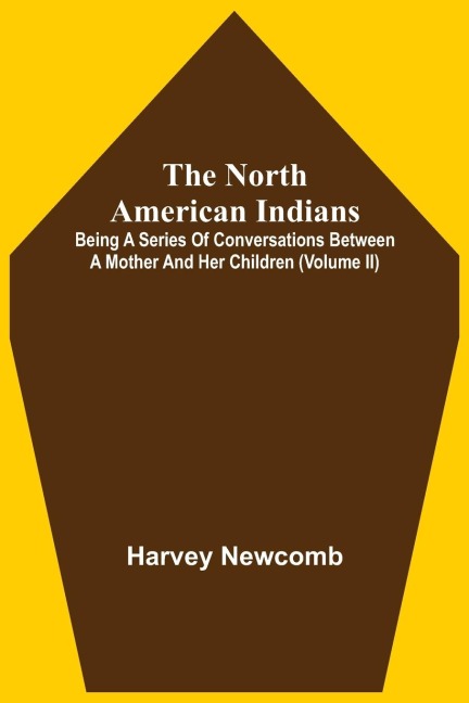 The North American Indians: Being A Series Of Conversations Between A Mother And Her Children (Volume Ii)