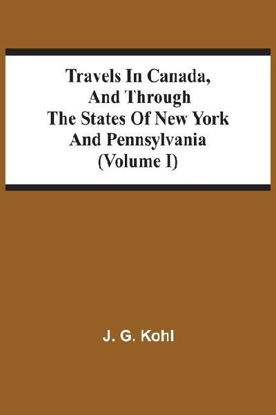 Travels In Canada, And Through The States Of New York And Pennsylvania (Volume I)