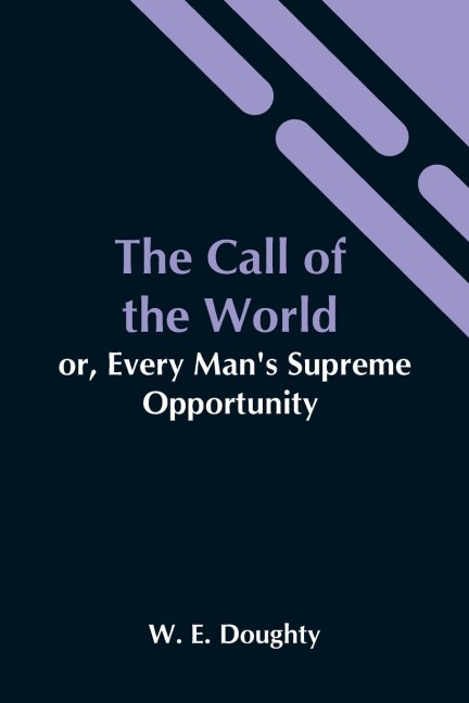 The Call Of The World: Or, Every Man'S Supreme Opportunity